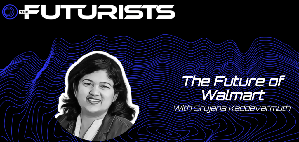 The Futurists: The Future of Walmart with Srujana Kaddevarmuth